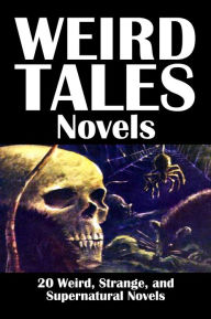 Title: Weird Tales Novels: 20 Weird, Strange, and Supernatural Novels, Author: Various