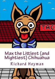Title: Max the Littlest (and Mightiest) Chihuahua, Author: Richard Heyman