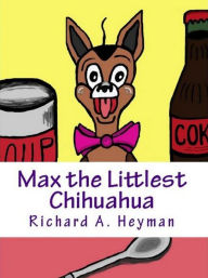 Title: Max the Littlest Chihuahua, Author: Richard Heyman
