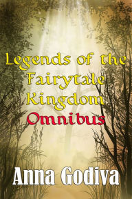 Title: Legends of the Fairytale Kingdom #1-7 Omnibus (Retold Fairy Tales), Author: Anna Godiva