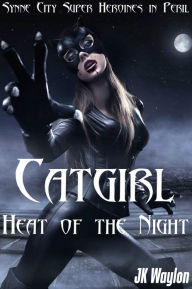 Title: Catgirl: Heat of the Night (Synne City Super Heroines in Peril), Author: JK Waylon