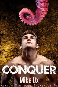 Title: Virgin Tentacle Sacrifice #4: Conquer (Rough Gay BDSM Tentacle Monster Sex), Author: Mike Ox