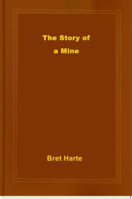 Title: The Story of a Mine, Author: Bret Harte