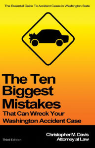 Title: The Ten Biggest Mistakes That Can Wreck Your Washington Accident Case, Author: Chistopher M. Davis