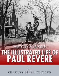 Title: History for Kids: The Illustrated Life of Paul Revere, Author: Charles River Editors