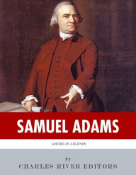 Title: American Legends: The Life of Samuel Adams, Author: Charles River Editors