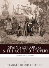 Title: Spain's Explorers in the Age of Discovery: The Lives and Legacies of Christopher Columbus, Hernán Cortés, Francisco Pizarro and Ferdinand Magellan, Author: Charles River Editors