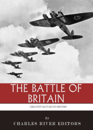 Title: The Greatest Battles in History: The Battle of Britain, Author: Charles River Editors
