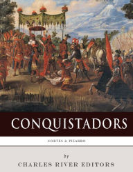 Title: Conquistadors: The Lives and Legacies of Hernán Cortés and Francisco Pizarro, Author: Charles River Editors