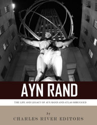 Title: Ayn Rand & Atlas Shrugged: The Life and Legacy of the Author and Book, Author: Charles River Editors