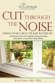 Title: Cut Through The Noise: Nursing Home Care In The Baby Boomer Era, Author: Kojo Pobee