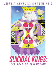 Title: Suicidal Kings: The Road to Redemption, Author: Jeffrey Charles Brutyen Ph.D.