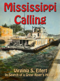 Title: Mississippi Calling - In Search of a Great River's History, Author: Virginia S. Eifert