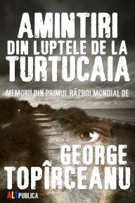 Title: Amintiri din luptele de la Turtucaia, Author: George Topirceanu