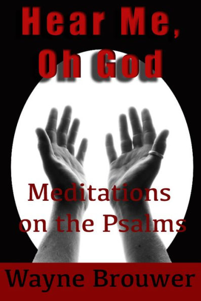 Hear Me, Oh God: Meditations on the Psalms — Wayne Brouwer