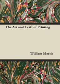 Title: The Art and Craft of Printing: An Instructional Classic By William Morris! AAA+++, Author: BDP