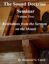 Title: The Sound Doctrine Seminar Volume Two: Revelations from the Sermon on the Mount, Author: Raymond Candy