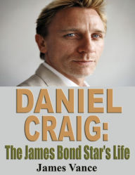 Title: Daniel Craig: The James Bond Star's Life, Author: James Vance