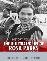 Title: History for Kids: The Illustrated Life of Rosa Parks, Author: Charles River Editors