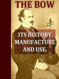 Title: The Bow, Its History, Manufacture and Use, Author: Henry Saint-George