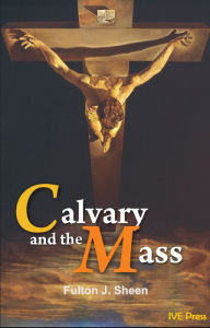 Title: Calvary and the Mass, Author: Fulton J. sheen