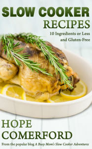 Title: Slow Cooker Recipes 10 Ingredients of Less And Gluten-Free, Author: Hope Comerford