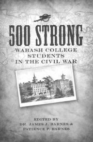 Title: 500 Strong:Wabash College Students in the Civil War, Author: Dr. James J. Barnes