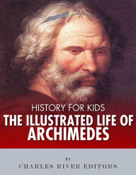 Title: History for Kids: The Illustrated Life of Archimedes, Author: Charles River Editors