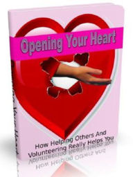 Title: Opening Your Heart: How Helping Others And Volunteering Really Helps You, Author: 99 ¢ store