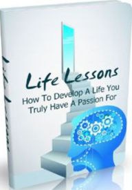 Title: Life Lessons: How To Develop A Life You Truly Have A Passion For, Author: Tea Time eBooks