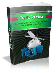 Title: Traffic Terminal: Discover Countless Effective Ways To Building Unlimited Traffic To Your Website!, Author: Altantic  eBooks