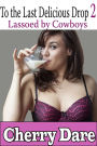 To The Last Delicious Drop 2: Lassoed by Cowboys