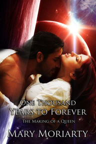 Title: One Thousand Years To Forever: The Making of a Queen Nook Mary Moriarty, Author: Linda Robbs Gren