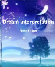 Title: Dream Interpretation: A Dictionary and Guide for Interpreting Dreams of Teeth, Dreams of Being Chased, Dreams of Falling, Dreaming of Failing a Test, Types of Dreams, Facts about Dreams, Author: Rick Dillon