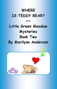 Title: WHERE IS TEDDY BEAR? ~~ Little Green Meadow Mysteries, Book Two ~~ Chapter Books for Beginning Readers, Author: Marilynn Anderson