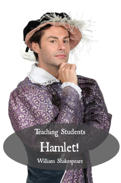 Teaching Students Hamlet! A Teacher's Guide to Shakespeare's Play (Includes Lesson Plans, Discussion Questions, Study Guide, Biography, and Modern Retelling)