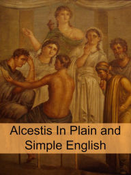 Title: Alcestis In Plain and Simple English (Translated), Author: Euripides