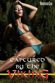 Title: Captured By The Viking (Rough Reluctant Viking Gangbang), Author: Vanessa Cox