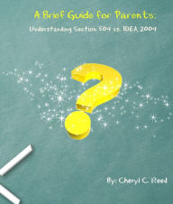 Title: A Brief Guide for Parents: Understanding Section 504 vs. IDEA 2004, Author: Reed