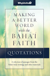 Title: Quotations for Making a Better World with the Baha'i Faith, Selected passages from the Baha'i holy writings and other materials, Author: Nathan Thomas