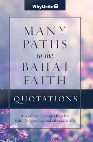 Title: Quotations for Many Paths to the Baha'i Faith, Selected passages from the Baha'i holy writings and other materials, Author: Nathan Thomas