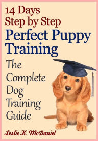 Title: 14 Days Step by Step Perfect Puppy Training: The Complete Dog Training Guide, Author: Leslie K. McDaniel