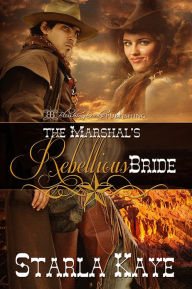 Title: The Marshal's Rebellious Bride, Author: Starla Kaye