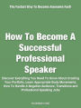 How To Become A Successful Professional Speaker: Discover Everything You Need To Know About Creating Your Portfolio, Learn Appropriate Body Movements, How To Handle A Negative Audience, Transitions and Professional Speaking Jobs