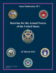 Title: Joint Publication JP 1 Doctrine for the Armed Forces of the United States 25 March 2013, Author: United States Government US Army
