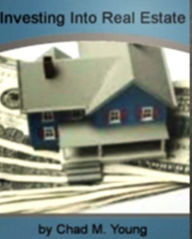Title: Investing Into Real Estate: Valuable Input On House Flipping Do's and Dont's, Benefits Of Flipping, Getting Money For Your Investment, Rental Properties and How To Maximize Profits, Author: Chad M. Young