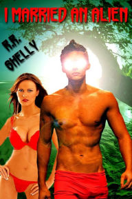 Title: I Married An Alien, Author: Rose Renee Shelly