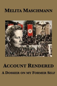 Title: Account Rendered: A Dossier on my Former Self, Author: Melita Maschmann