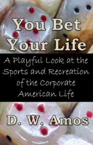 Title: You Bet Your Life - A Playful Look at the Sports and Recreation of the Corporate American Life, Author: Debra Amos
