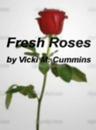 Title: Fresh Roses: Learn About The Rose (A Marian Symbol), Delicate Rose Care, Basics of Designing Gardens, English Roses and The Origin, Sentiment and Care of Red Roses, Author: Linda R. Ingraham